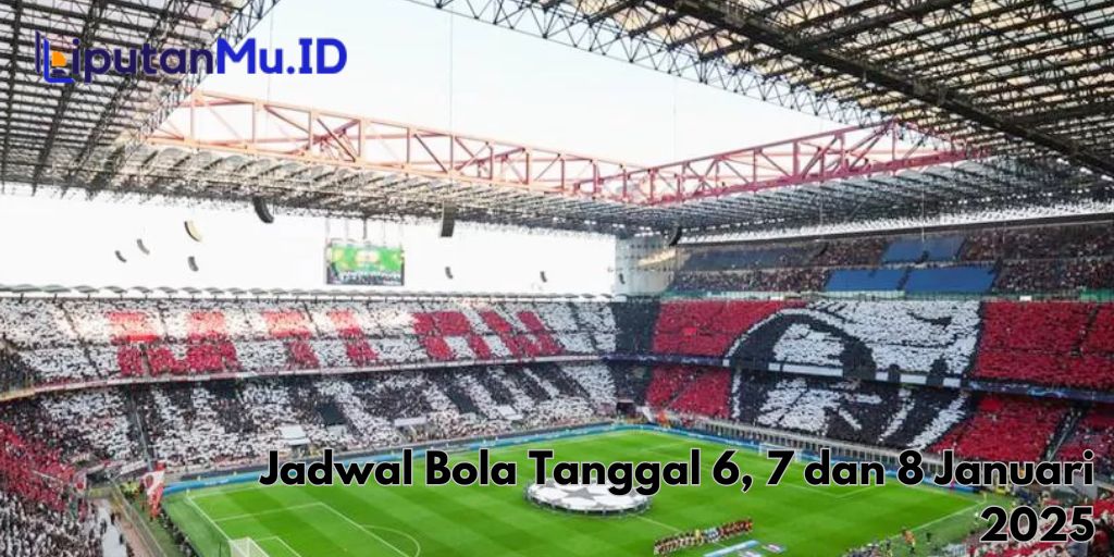 Jadwal Bola Tanggal 6, 7 dan 8 Januari 2025