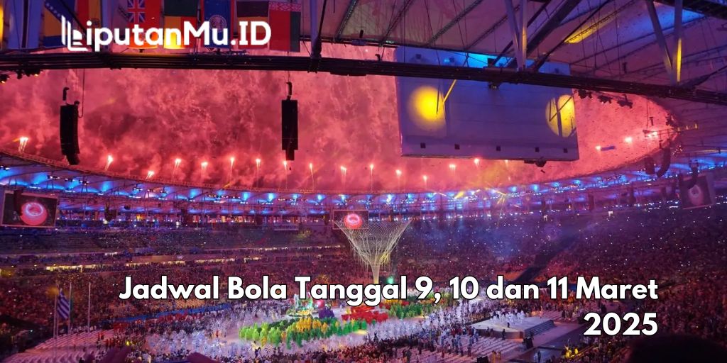 Jadwal Bola Tanggal 9, 10 dan 11 Maret 2025