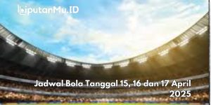Jadwal Bola Tanggal 15, 16 dan 17 April 2025