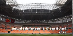 Jadwal Bola Tanggal 16, 17 dan 18 April 2025